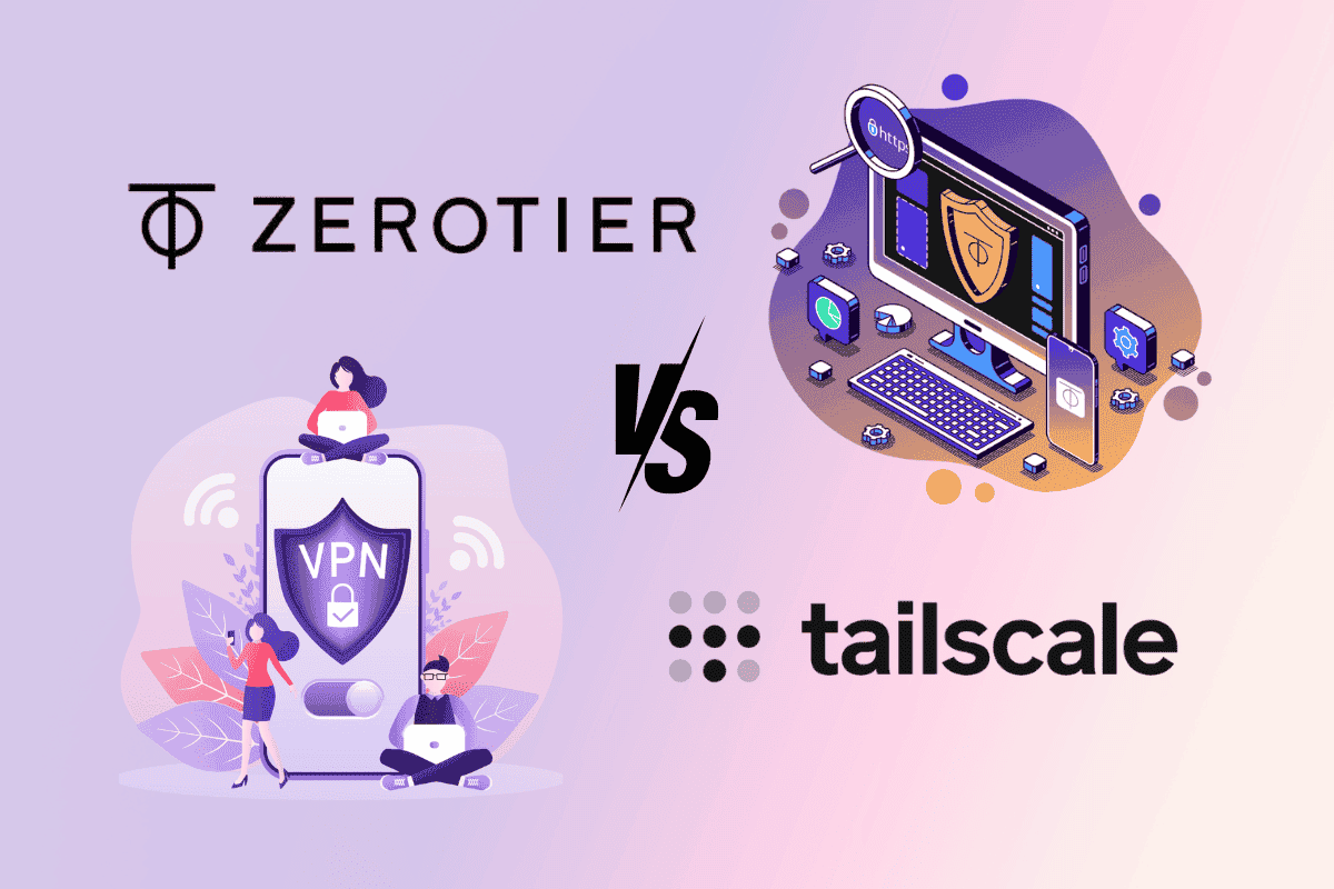 ZeroTier vs. Tailscale: Which VPN is Better?